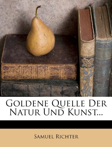 Goldene Quelle Der Natur Und Kunst...