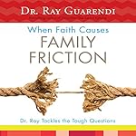 When Faith Causes Family Friction: Dr. Ray Tackles the Tough Questions