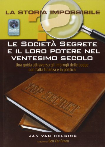 La storia impossibile. Le Società Segrete e il loro potere nel ventesimo secolo