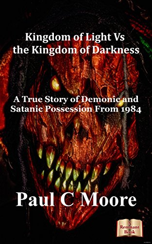 Kingdom of Light Vs the Kingdom of Darkness: A True Story of Demonic and Satanic Possession From 1984 (English Edition)