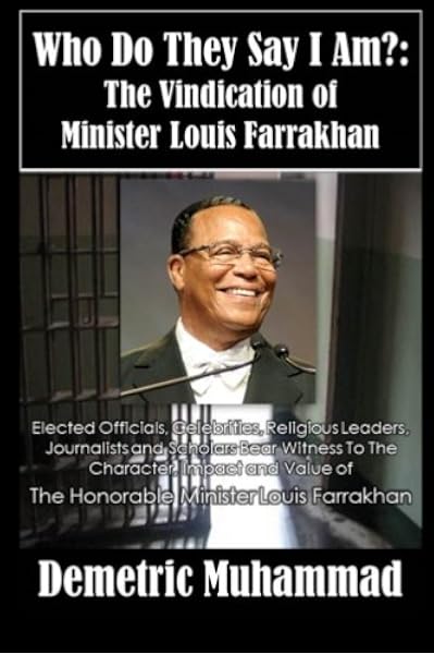 Who Do They Say I Am The Vindication Of Minister Louis Farrakhan Amazon Co Uk Muhammad Demetric Books Who Do They Say I Am The Vindication Of Minister Louis Farrakhan Amazon Co Uk Muhammad Demetric Books