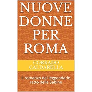 Nuove donne per Roma: Il romanzo del leggendario ratto delle Sabine