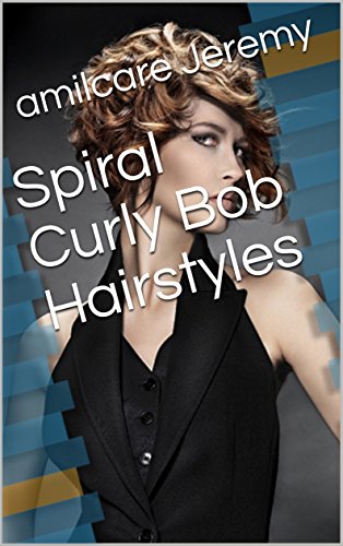 Spiral Curly Bob Hairstyles Ebook Amilcare Jeremy Amazon In