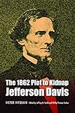 The 1862 Plot to Kidnap Jefferson Davis by 