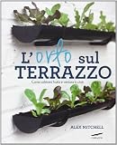 L'orto sul terrazzo. Come coltivare frutta e verdura in città. Ediz. illustrata