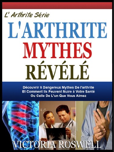 L'ARTHRITE MYTHES RÉVÉLÉ: Découvrez Les 6 Dangereux Mythes De L'arthrite Et Comment Ils Peuvent Nuire à Votre Santé Ou La Santé De Quelqu'un Que Vous Aimez (Combats Arthrite & Série Gagnante t. 1) francais L'ARTHRITE MYTHES RÉVÉLÉ: Découvrez Les 6 Dangereux Mythes De L'arthrite Et Comment Ils Peuvent Nuire à Votre Santé Ou La Santé De Quelqu'un Que Vous Aimez (Combats Arthrite & Série Gagnante t. 1) francais
