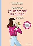 Comment j'ai décroché du gluten: ... et dit adieu au mal de ventre !