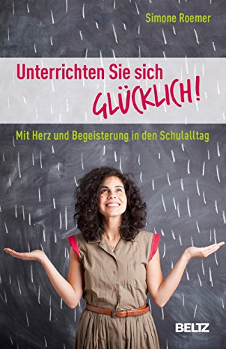 Download Unterrichten Sie sich glücklich!: Mit Herz und Begeisterung in den Schulalltag Download Unterrichten Sie sich glücklich!: Mit Herz und Begeisterung in den Schulalltag