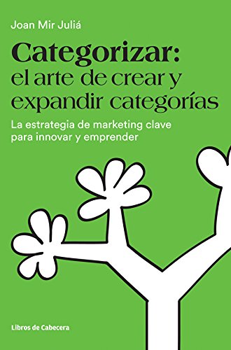 Categorizar: el arte de crear y expandir categorías. La estrategia de marketing clave para innovar y emprender