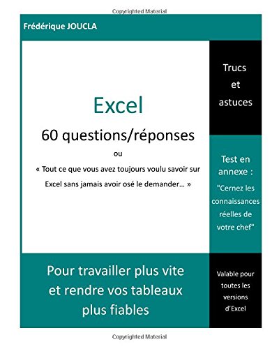 Excel - 60 questions/réponses: « Tout ce que vous avez toujours voulu savoir sur Excel sans jamais avoir osé le demander » francais Excel - 60 questions/réponses: « Tout ce que vous avez toujours voulu savoir sur Excel sans jamais avoir osé le demander » francais