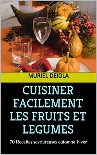 Download CUISINER FACILEMENT LES FRUITS ET LEGUMES: 70 Recettes savoureuses automne-hiver Download CUISINER FACILEMENT LES FRUITS ET LEGUMES: 70 Recettes savoureuses automne-hiver