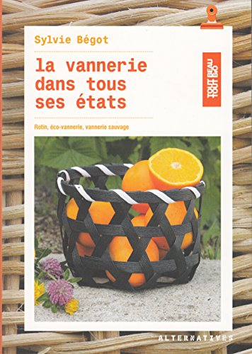 Télécharger La vannerie dans tous ses états: Rotin, éco-vannerie, vannerie sauvage PDF