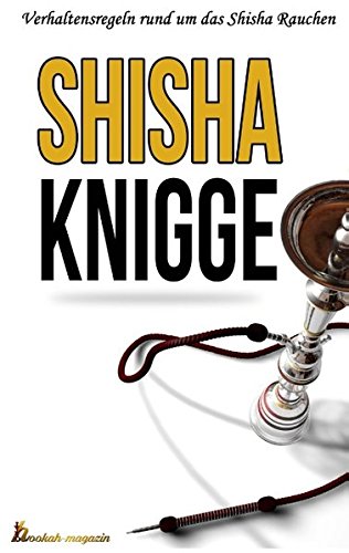 Preisvergleich Produktbild Der Shisha Knigge: Verhaltensregeln rund um das Shisha Rauchen