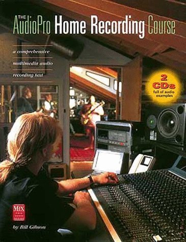 The Audiopro Home Recording Course: A Comprehensive Multimedia Audio Recording Text (Mix Pro Audio Series) Pap/Cdr Edition by Gibson, Bill published by Music Sales (1996)