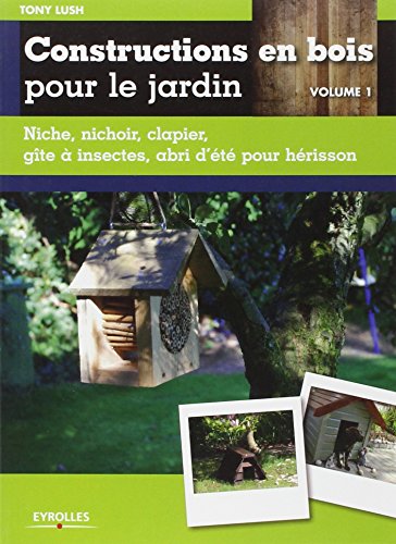 Télécharger Constructions en bois pour le jardin - Volume 1: Niche, nichoir, clapier, gîte à insectes, abri d' Francais PDF
