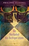 Buchinformationen und Rezensionen zu Die Kostbarkeit des flüchtigen Lebens: Roman von Philippe Claudel