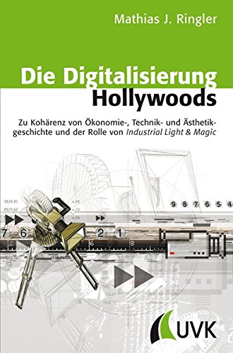 Die Digitalisierung Hollywoods: Zu Kohärenz von Ökonomie-, Technik- und Ästhetikgeschichte und der Rolle von Industrial Light & Magic