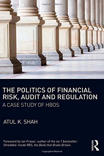 The Politics of Financial Risk, Audit and Regulation: A Case Study of HBOS The Politics of Financial Risk, Audit and Regulation: A Case Study of HBOS