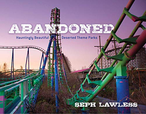 Abandoned: Hauntingly Beautiful Deserted Theme Parks livre