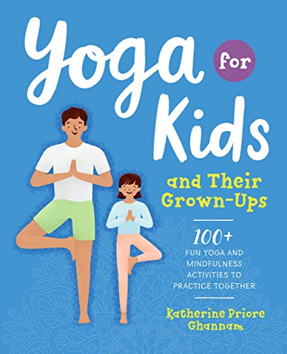 Yoga for Kids and Their Grown-Ups: 100+ Fun Yoga and Mindfulness Activities to Practice Together (En