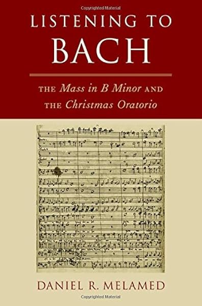 Listening To Bach The Mass In B Minor And The Christmas Oratorio Amazon Co Uk Melamed Daniel R 9780190881054 Books