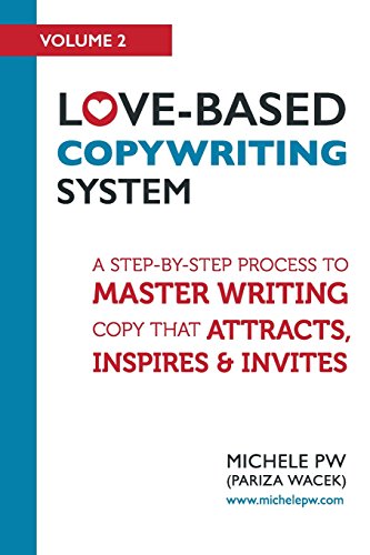 Love-Based Copywriting System: A Step-by-Step Process To Master Writing Copy That Attracts, Inspires And Invites (Love-Based Business, Band 2)