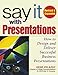 Say it With Presentations: How to Design and Deliver Successful Business Presentations by
