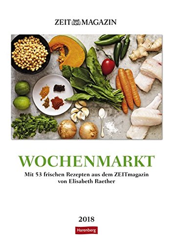 Wochenmarkt - Kalender 2018: Mit 53 frischen Rezepten aus dem ZEITmagazin von Elisabeth Raether