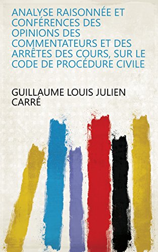 Analyse raisonnée et conférences des opinions des commentateurs et des arrêtes des cours, sur le Code de procédure civile francais Analyse raisonnée et conférences des opinions des commentateurs et des arrêtes des cours, sur le Code de procédure civile francais
