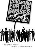 Image de Covering for the Bosses: Labor and the Southern Press