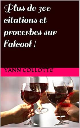 Plus De 300 Citations Et Proverbes Sur L Alcool Ebook Collotte Yann Amazon Fr Livres