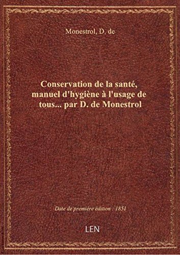 Download Conservation de la santé, manuel d'hygiène à l'usage de tous... par D. de Monestrol Download Conservation de la santé, manuel d'hygiène à l'usage de tous... par D. de Monestrol