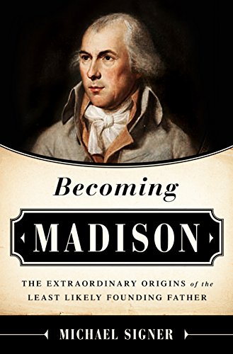 Becoming Madison: The Extraordinary Origins of the Least Likely Founding Father (English Edition)