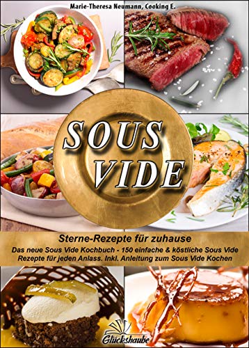 SOUS VIDE - Sterne-Rezepte für zuhause: Das neue Sous Vide Kochbuch - 150 einfache & köstliche Sous Vide Rezepte für jeden Anlass. Inkl. Anleitung zum Sous Vide Kochen