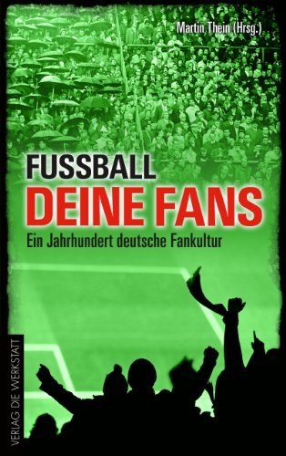 Download Fußball, deine Fans: Ein Jahrhundert deutsche Fankultur