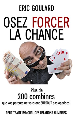 Osez forcer la chance: Plus de 200 combines que vos parents ne vous ont SURTOUT pas apprises (Commun