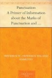 Image de Punctuation A Primer of Information about the Marks of Punctuation and their Use Both Grammatically and Typographically (English Edition)
