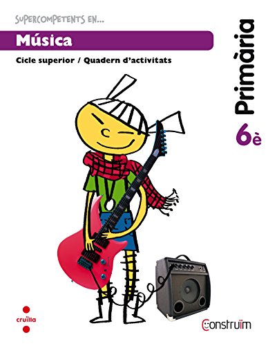 Supercompetents en Música 6 Primària Construïm Quadern