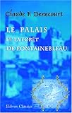 Image de Le palais et la forêt de Fontainebleau ou itinéraire historique et descriptif de ces lieux remarquables et pittoresques