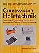 Produktbild Grundwissen Holztechnik: Technologie, Technische Mathematik, Konstruktion und Arbeitsplanung, Computertechnik