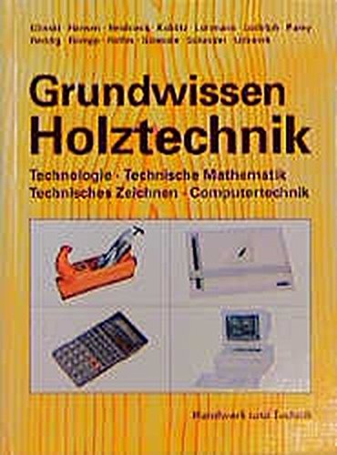 Preisvergleich Produktbild Grundwissen Holztechnik: Technologie, Technische Mathematik, Konstruktion und Arbeitsplanung, Computertechnik