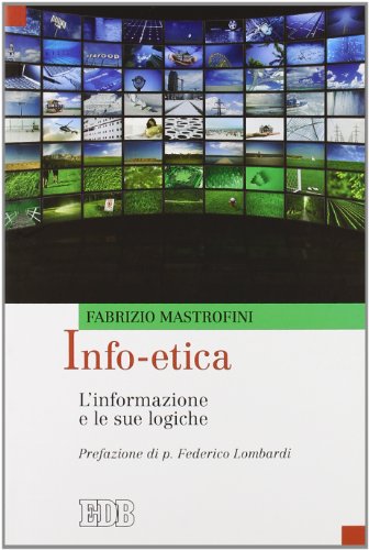 Info-etica. L'informazione e le sue logiche Info-etica. L'informazione e le sue logiche