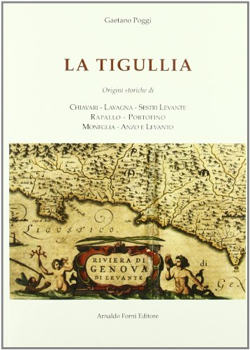 La Tigullia. Origini di Chiavari, Lavagna, Sestri Levante, Rapallo, Portofino, Moneglia, Anzo e Levanto libro