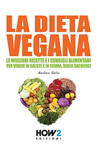 Download LA DIETA VEGANA. Le Migliori Ricette e i Consigli Alimentari per Vivere in Salute e in Forma, senza sacrifici (HOW2 Edizioni Vol. 82) Download LA DIETA VEGANA. Le Migliori Ricette e i Consigli Alimentari per Vivere in Salute e in Forma, senza sacrifici (HOW2 Edizioni Vol. 82)
