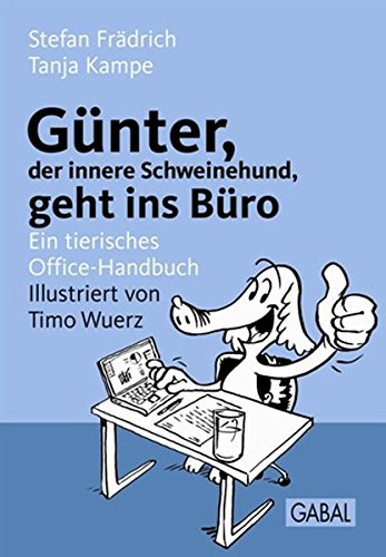 Günter, der innere Schweinehund, geht ins Büro: Ein tierisches Office-Handbuch