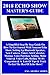 Produktbild 2018 ECHO SHOW MASTER'S GUiDE: A Simplified Step By Step Guide On How To Get Started With Amazon Echo Show, Setting Up Bluetooth Speaker, Nest Camera, ... Wi-Fi Congestion & A Lots Of Tips & Trick...