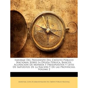 Informe del Presidente del Credito Publico Nacional Sobre La Deuda Publica, Bancos, Acunacion de Moneda y Pres