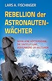 Rebellion der Astronautenwächter: Gefallene Göttersöhne, die Sintflut und versunkene Ur-Kulturen by 