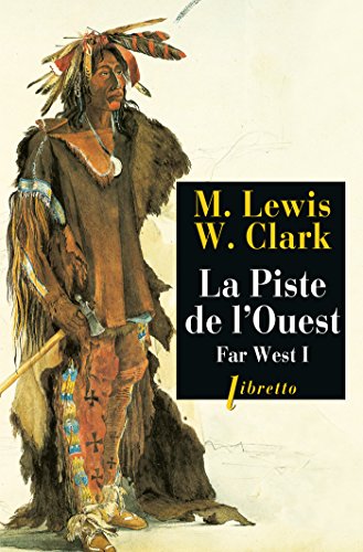 La Piste de l'Ouest: Far West tome 1 : Journal de la première traversée du continent nord-américain 1804-1806 francais La Piste de l'Ouest: Far West tome 1 : Journal de la première traversée du continent nord-américain 1804-1806 francais