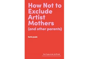 How Not to Exclude Artist Mothers and Other Parents (Hot Topics in the Art World)